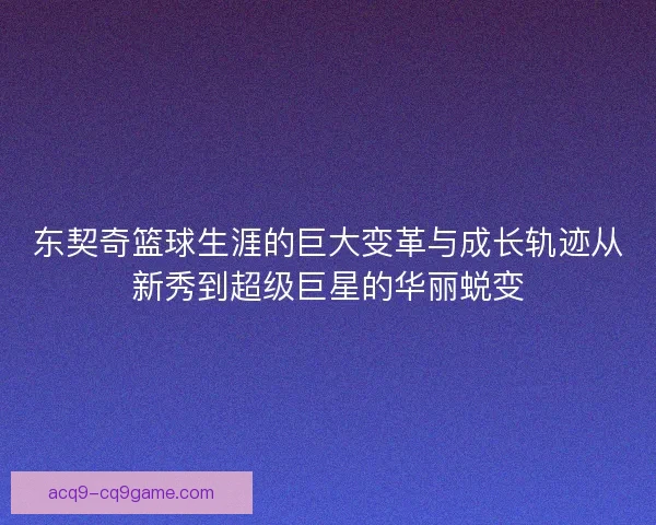 东契奇篮球生涯的巨大变革与成长轨迹从新秀到超级巨星的华丽蜕变